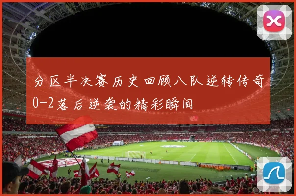 分区半决赛历史回顾八队逆转传奇0-2落后逆袭的精彩瞬间