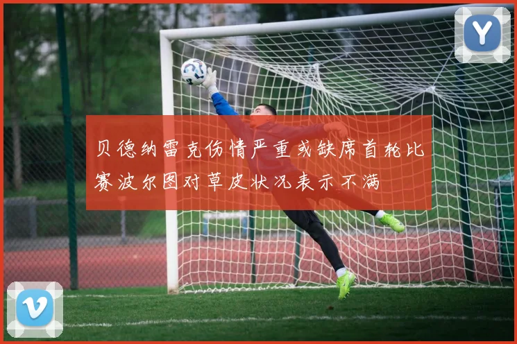 贝德纳雷克伤情严重或缺席首轮比赛波尔图对草皮状况表示不满
