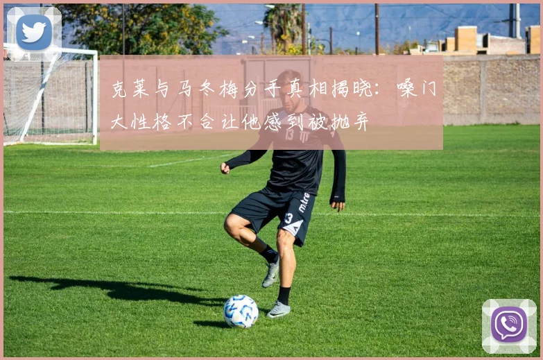 克莱与马冬梅分手真相揭晓：嗓门大性格不合让他感到被抛弃