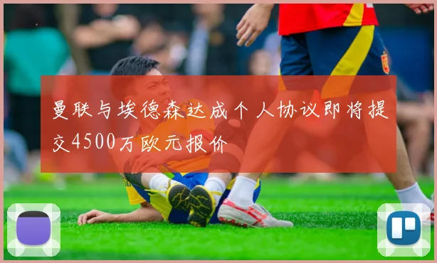 曼联与埃德森达成个人协议即将提交4500万欧元报价