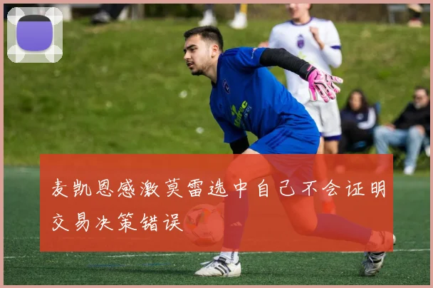 麦凯恩感激莫雷选中自己不会证明交易决策错误